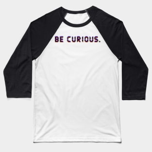 Be curious Baseball T-Shirt